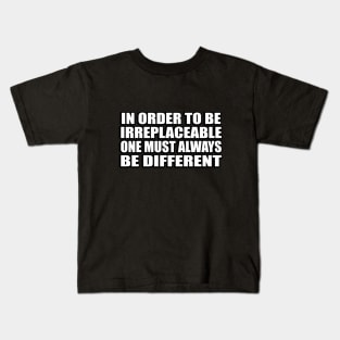 In order to be irreplaceable one must always be different Kids T-Shirt